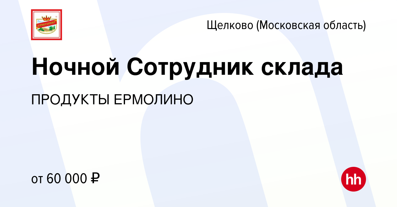 Вакансия Ночной Сотрудник склада в Щелково, работа в компании ПРОДУКТЫ  ЕРМОЛИНО (вакансия в архиве c 15 декабря 2021)