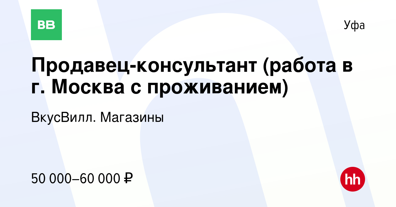 Вакансия Продавец-консультант (работа в г. Москва с проживанием) в Уфе,  работа в компании ВкусВилл. Магазины (вакансия в архиве c 28 декабря 2021)