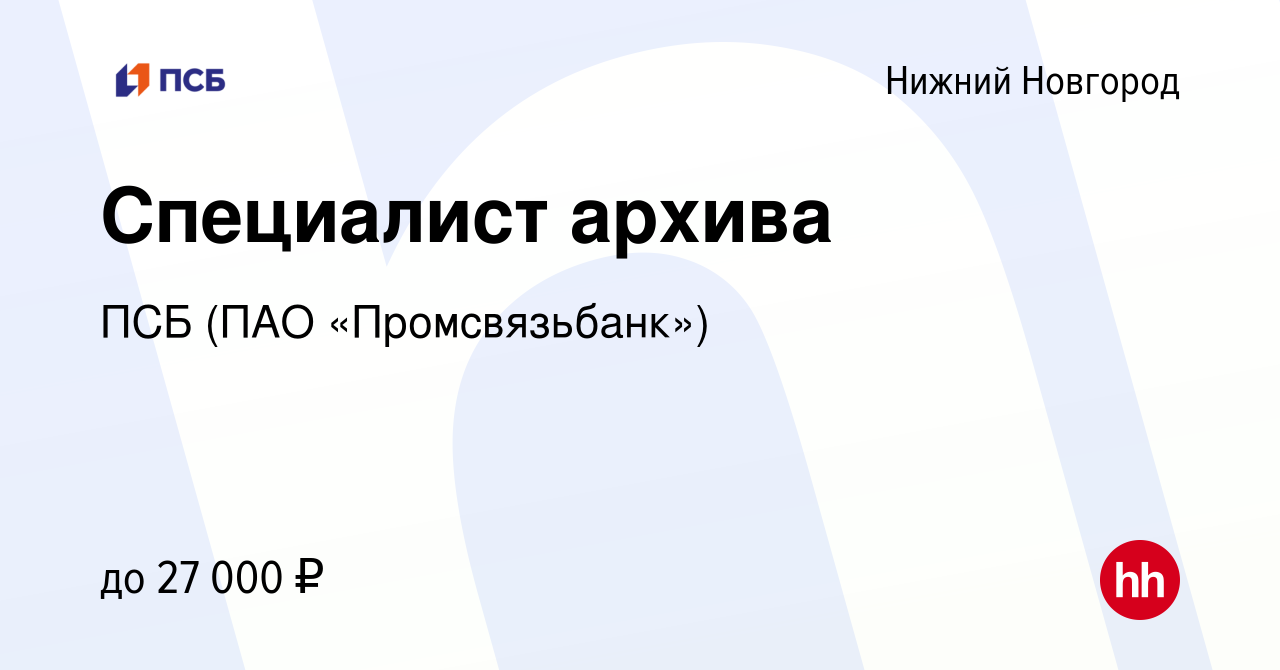 Вакансия Специалист архива в Нижнем Новгороде, работа в компании ПСБ (ПАО « Промсвязьбанк») (вакансия в архиве c 30 ноября 2021)