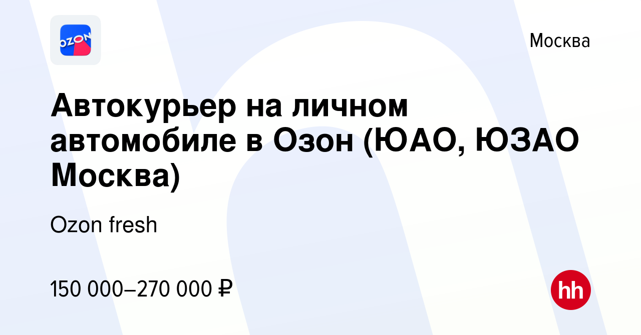 Вакансия Автокурьер на личном автомобиле в Озон (ЮАО, ЮЗАО Москва) в Москве,  работа в компании Ozon fresh (вакансия в архиве c 28 апреля 2024)