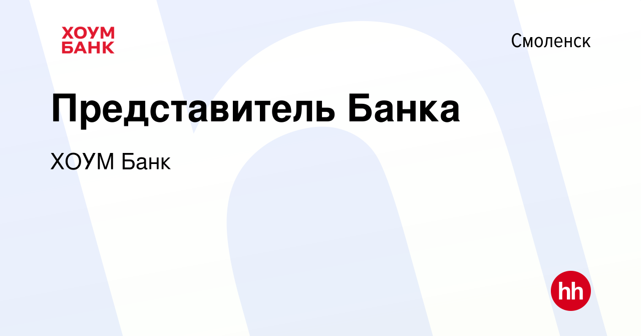 Вакансия Представитель Банка в Смоленске, работа в компании ХОУМ Банк  (вакансия в архиве c 17 января 2022)