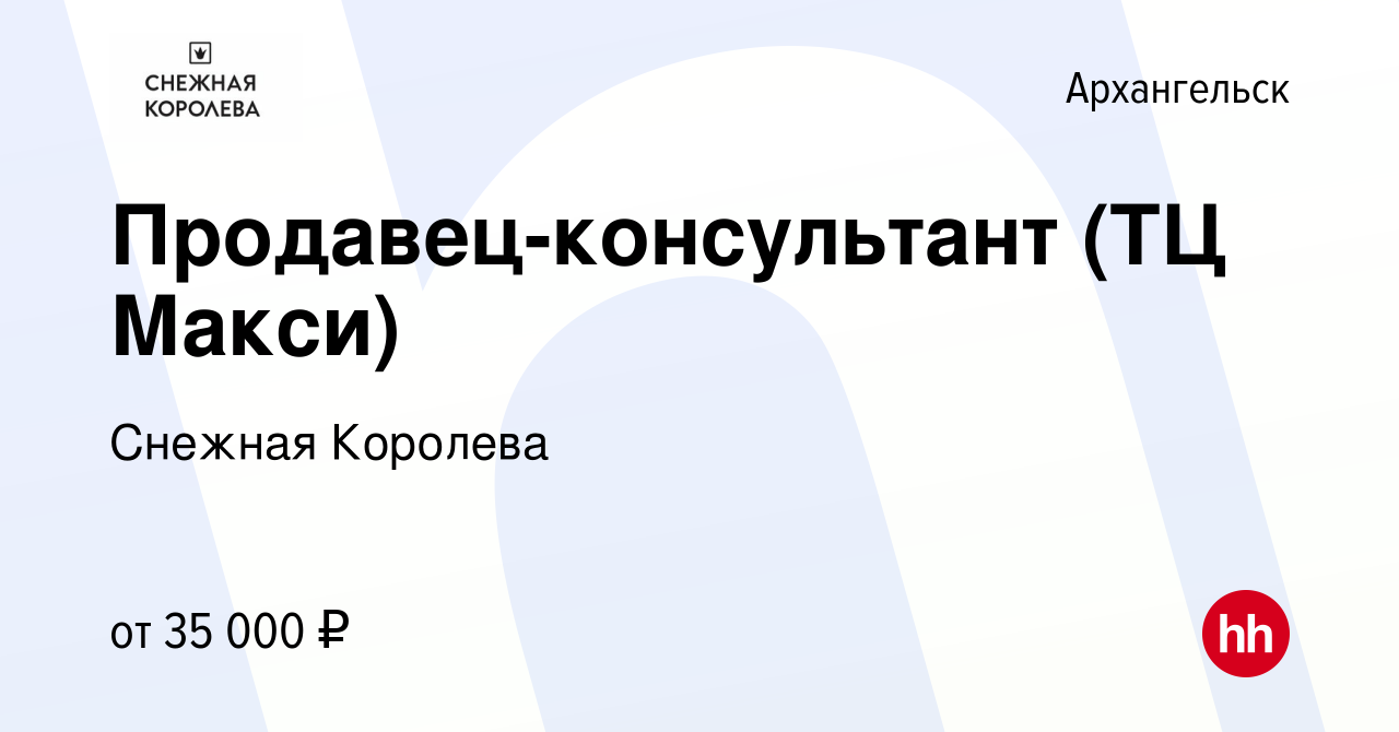 Вакансия Продавец-консультант (ТЦ Макси) в Архангельске, работа в компании  Снежная Королева (вакансия в архиве c 9 ноября 2022)