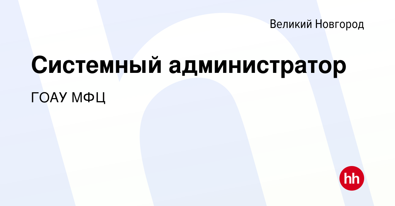 Вакансия Системный администратор в Великом Новгороде, работа в компании  ГОАУ МФЦ (вакансия в архиве c 29 декабря 2021)