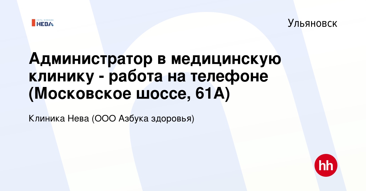 Вакансия Администратор в медицинскую клинику - работа на телефоне  (Московское шоссе, 61А) в Ульяновске, работа в компании Клиника Нева (ООО  Азбука здоровья) (вакансия в архиве c 15 января 2022)