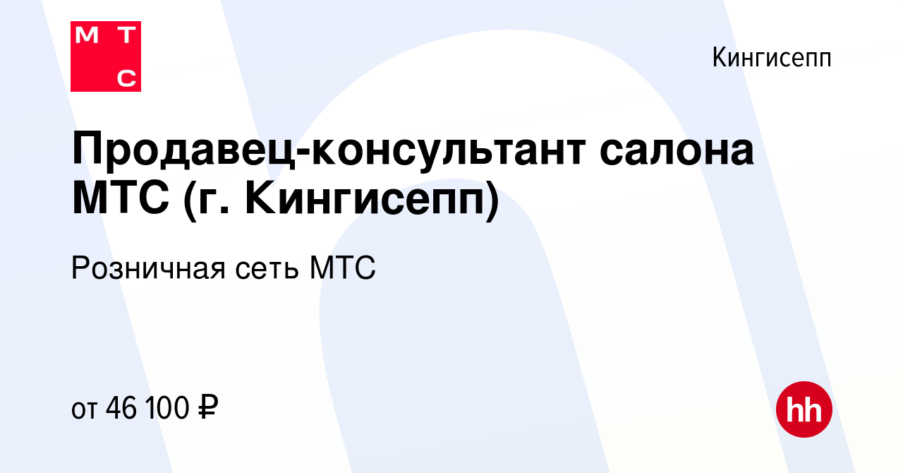 Вакансия Продавец-консультант салона МТС (г. Кингисепп) в Кингисеппе, работа  в компании Розничная сеть МТС (вакансия в архиве c 13 января 2022)