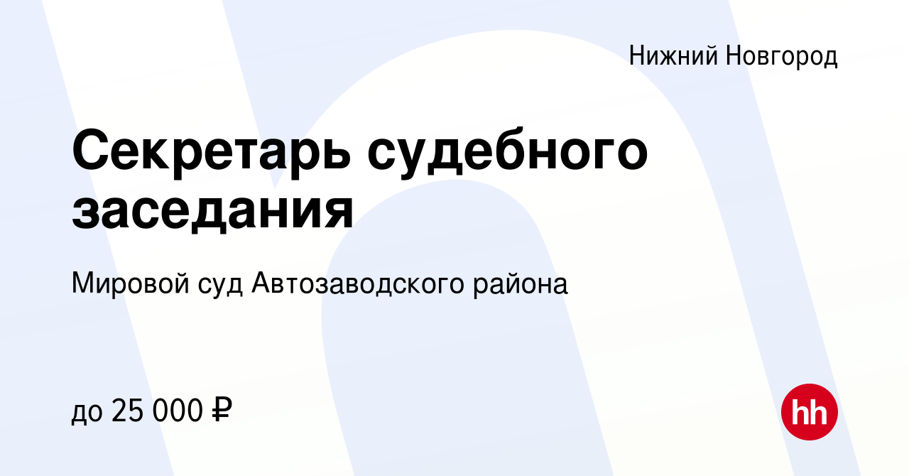 Вакансия Секретарь судебного заседания в Нижнем Новгороде, работа в  компании Мировой суд Автозаводского района (вакансия в архиве c 18 декабря  2021)