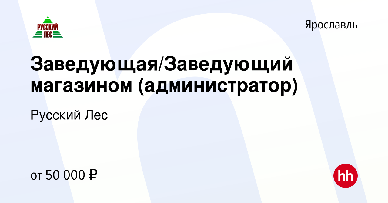 Вакансия Заведующая/Заведующий магазином (администратор) в Ярославле,  работа в компании Русский Лес (вакансия в архиве c 18 декабря 2021)