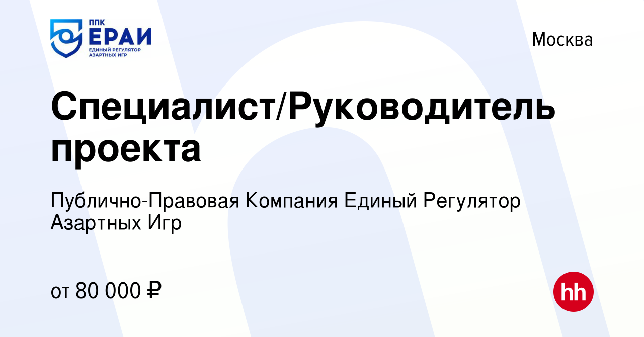 Вакансия Специалист/Руководитель проекта в Москве, работа в компании  Публично-Правовая Компания Единый Регулятор Азартных Игр (вакансия в архиве  c 18 декабря 2021)