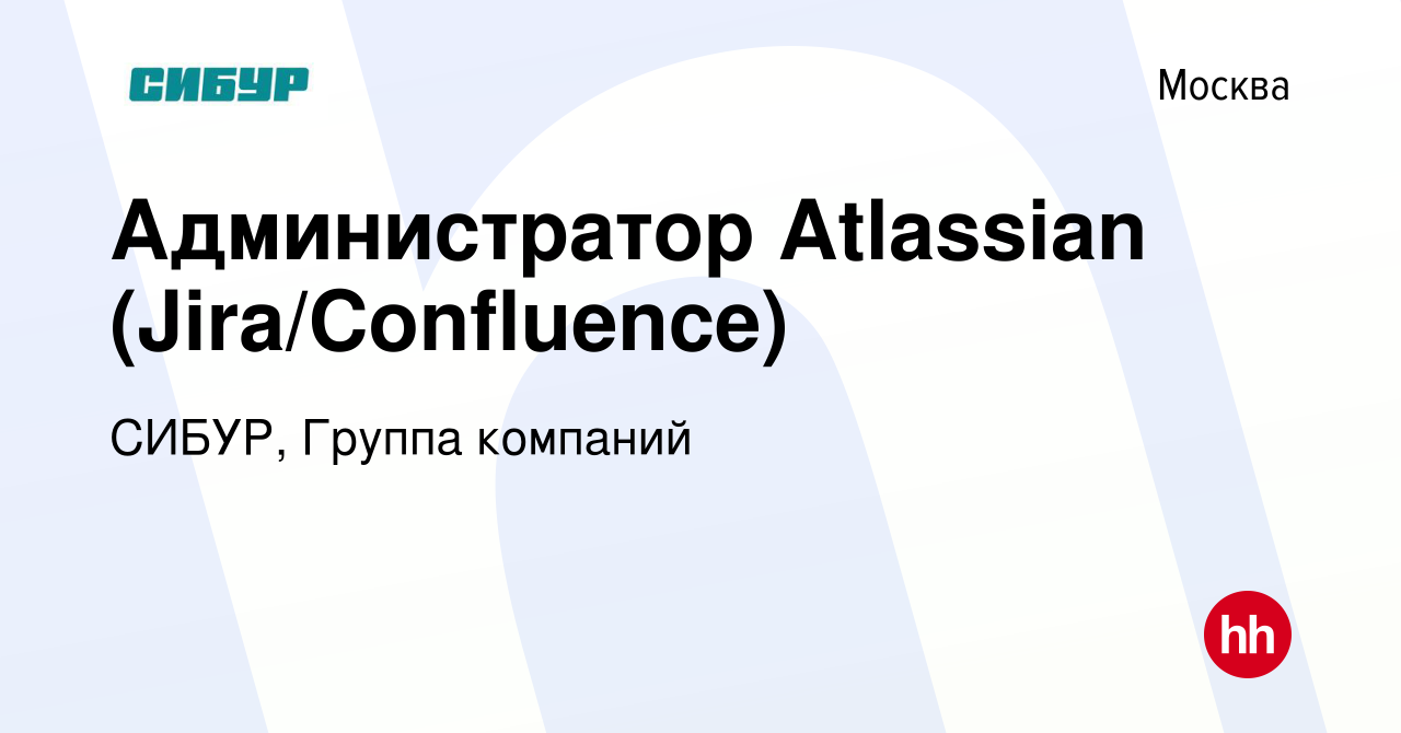 Вакансия Администратор Atlassian (Jira/Confluence) в Москве, работа в  компании СИБУР, Группа компаний (вакансия в архиве c 29 марта 2022)