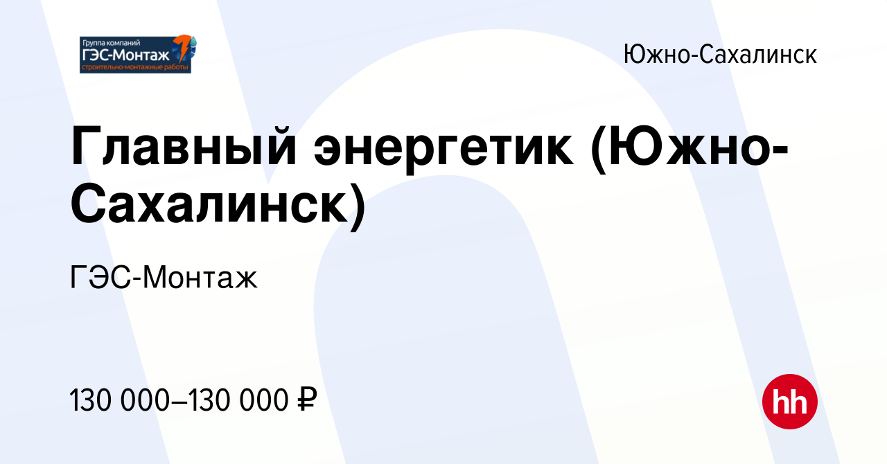 Вакансия Главный энергетик (Южно-Сахалинск) в Южно-Сахалинске, работа в  компании ГЭС-Монтаж (вакансия в архиве c 7 сентября 2022)