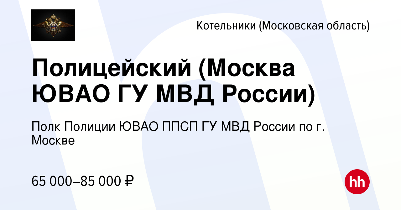 Вакансия Полицейский (Москва ЮВАО ГУ МВД России) в Котельниках, работа в  компании Полк Полиции ЮВАО ППСП ГУ МВД России по г. Москве (вакансия в  архиве c 19 декабря 2021)