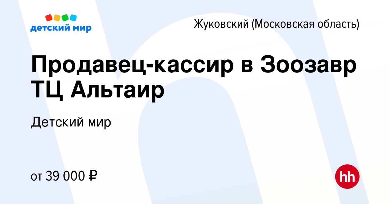 Вакансия Продавец-кассир в Зоозавр ТЦ Альтаир в Жуковском, работа в  компании Детский мир (вакансия в архиве c 20 января 2022)