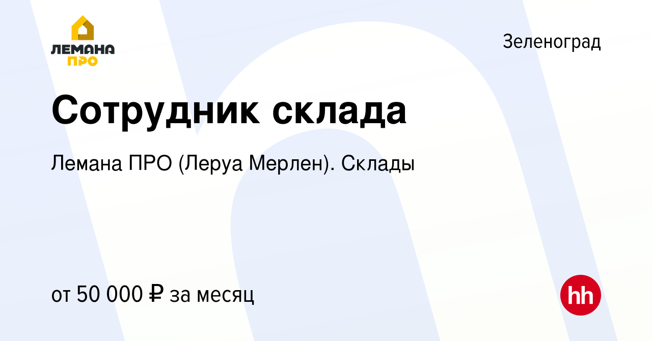 Вакансия Сотрудник склада в Зеленограде, работа в компании Леруа Мерлен.  Склады (вакансия в архиве c 16 апреля 2022)