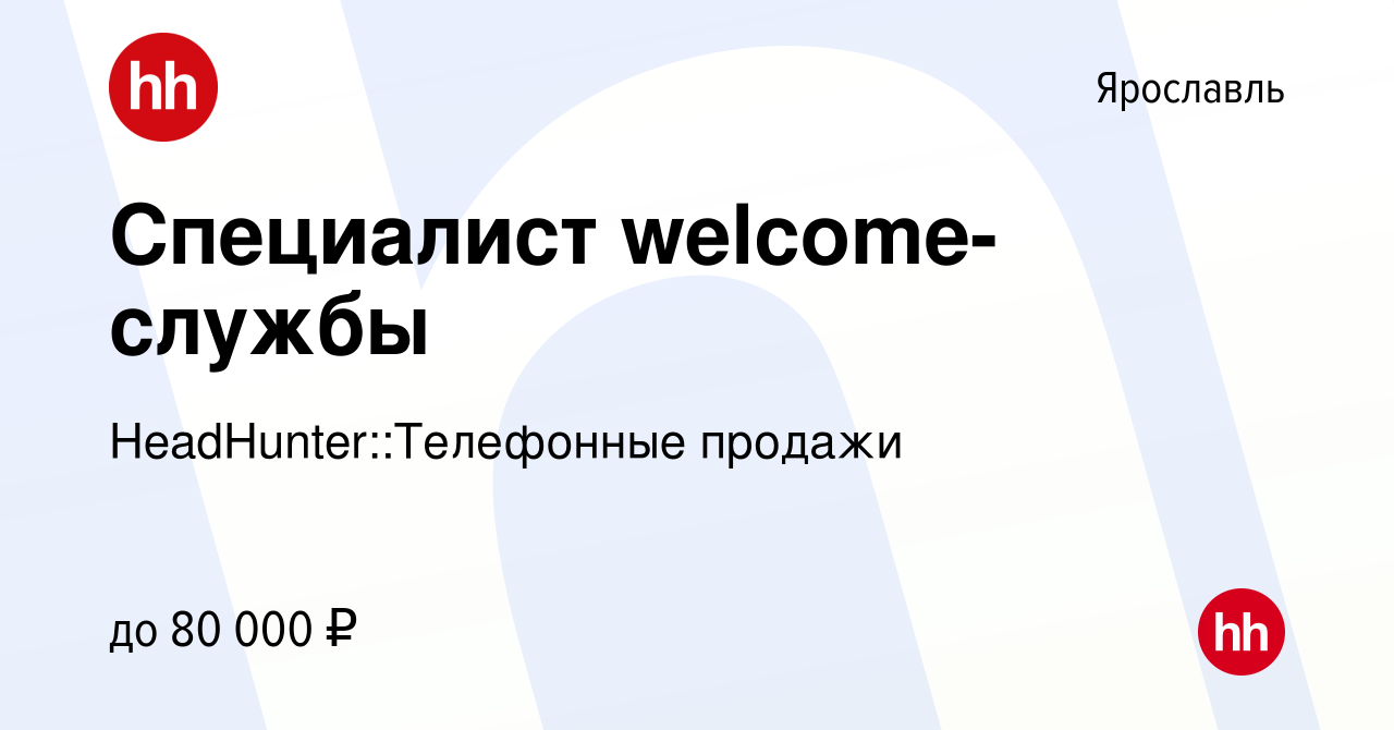 Вакансия Специалист welcome-службы в Ярославле, работа в компании HeadHunter::Телефонные  продажи (вакансия в архиве c 13 февраля 2022)