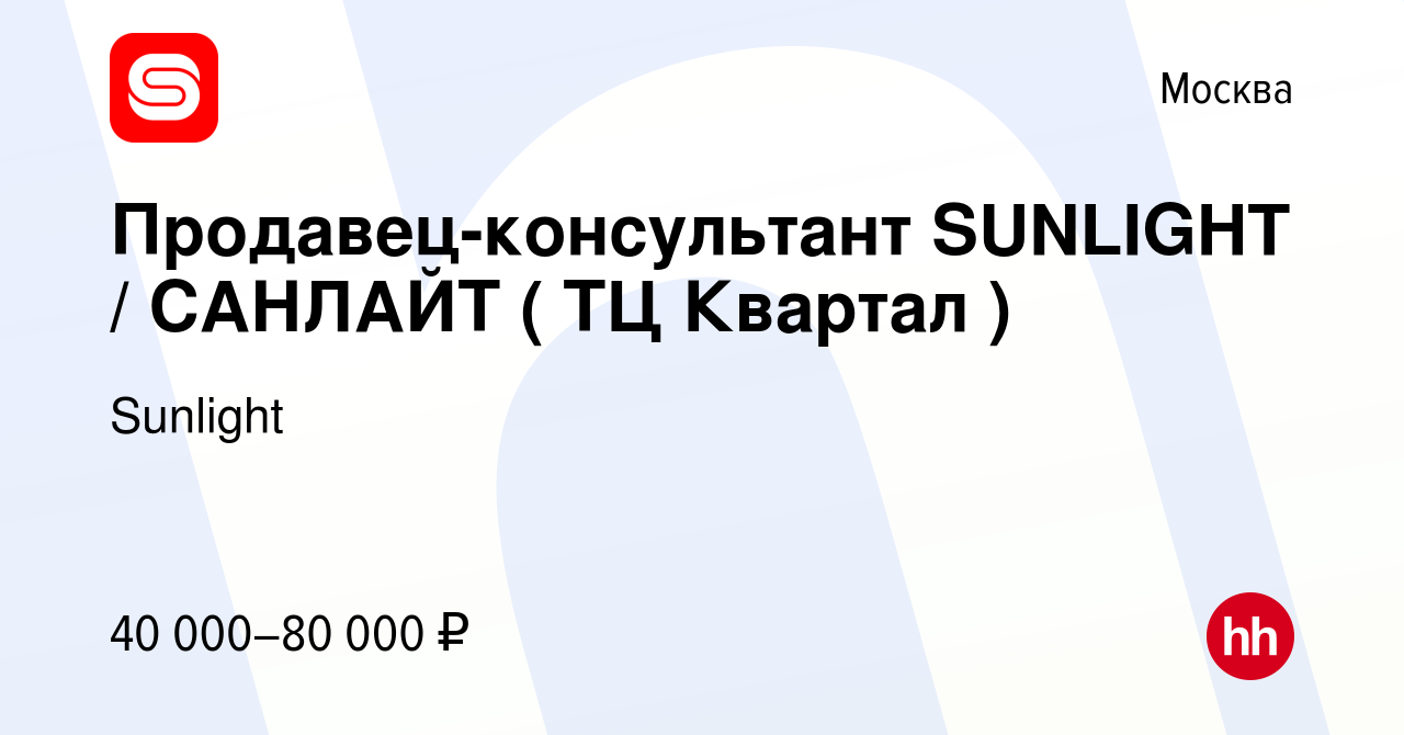 Вакансия Продавец-консультант SUNLIGHT / САНЛАЙТ ( ТЦ Квартал ) в Москве,  работа в компании Sunlight (вакансия в архиве c 31 января 2022)