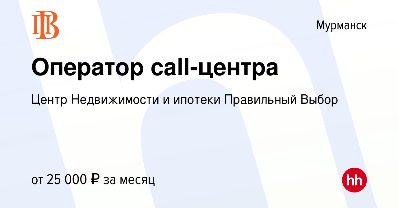 Вакансия Оператор call-центра в Мурманске, работа в компании Центр  Недвижимости и ипотеки Правильный Выбор (вакансия в архиве c 4 июля 2022)