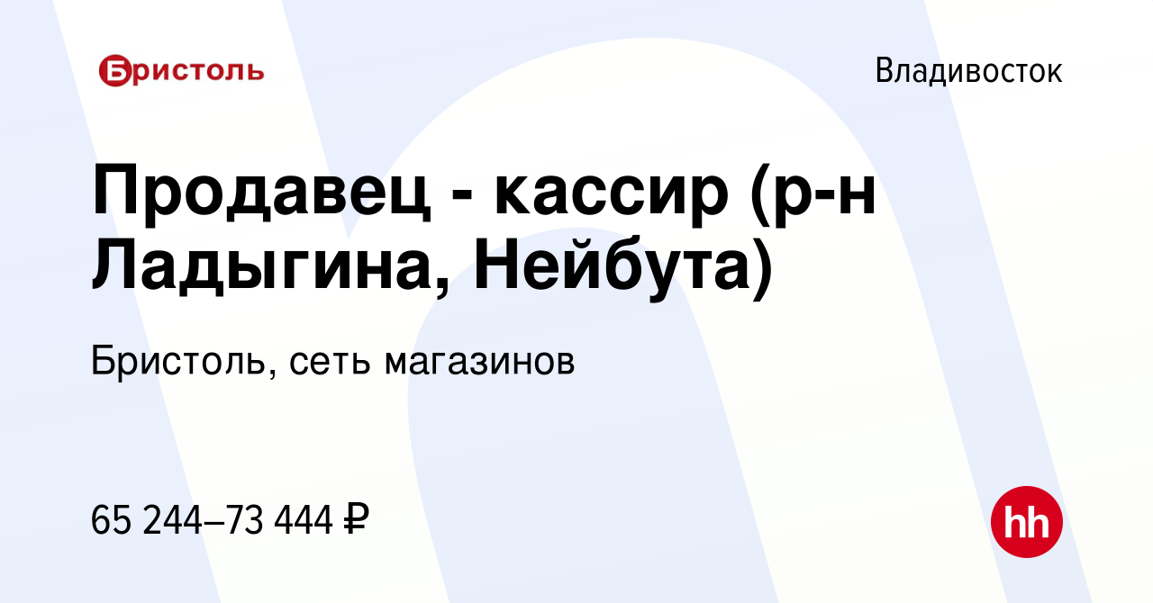 Вакансия Продавец - кассир (р-н Ладыгина, Нейбута) во Владивостоке, работа  в компании Бристоль, сеть магазинов (вакансия в архиве c 18 мая 2024)