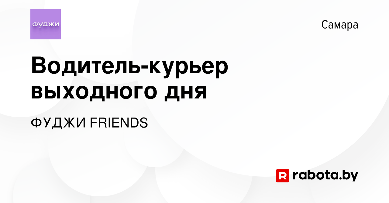 Вакансия Водитель-курьер выходного дня в Самаре, работа в компании ФУДЖИ  FRIENDS (вакансия в архиве c 25 декабря 2021)