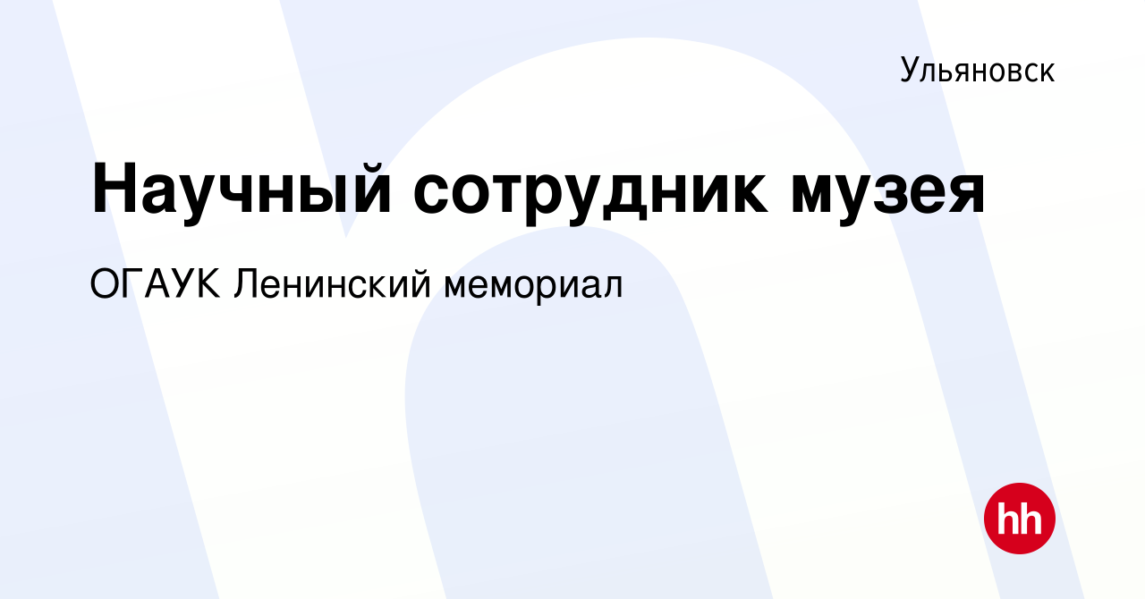 Вакансия Научный сотрудник музея в Ульяновске, работа в компании ОГАУК  Ленинский мемориал (вакансия в архиве c 24 декабря 2021)