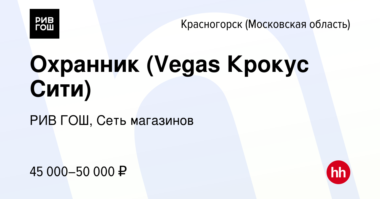 Вакансия Охранник (Vegas Крокус Сити) в Красногорске, работа в компании РИВ  ГОШ, Сеть магазинов (вакансия в архиве c 2 марта 2022)