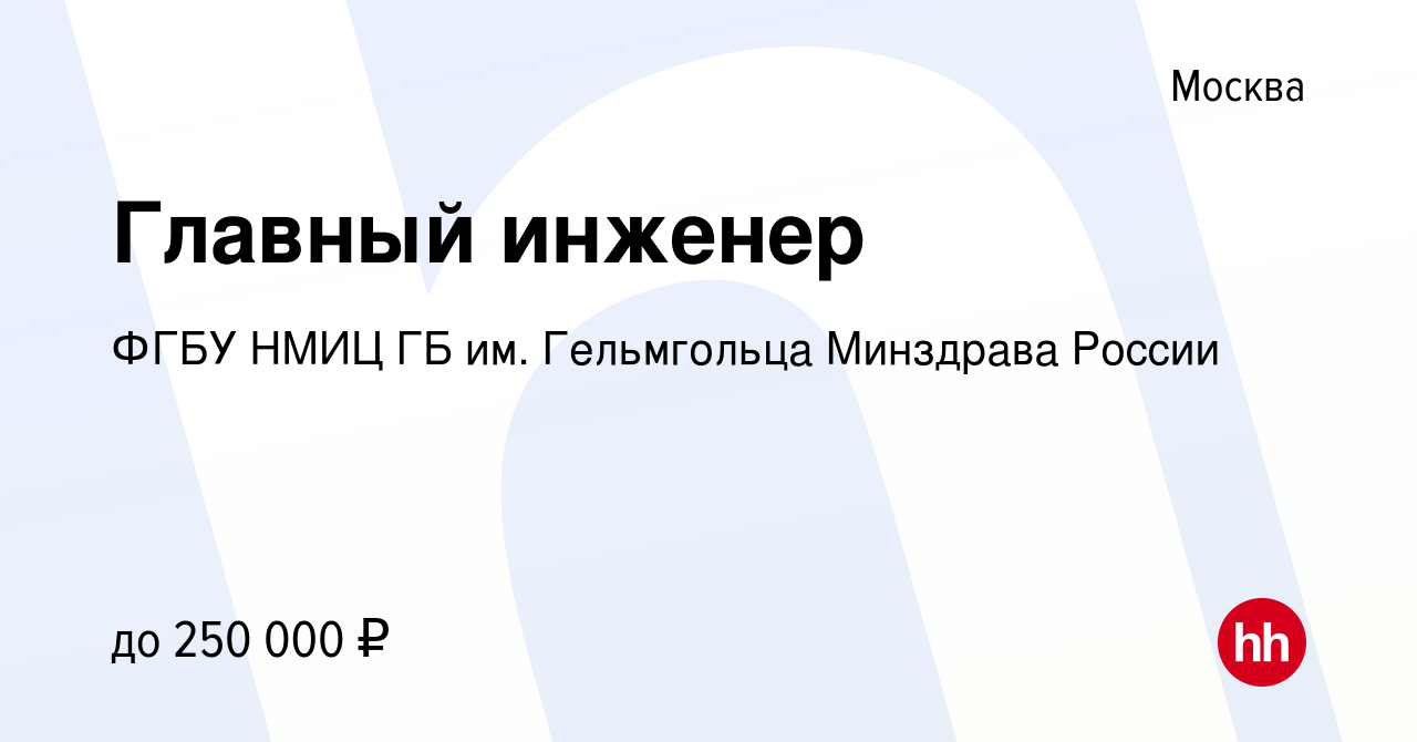 Вакансия Главный инженер в Москве, работа в компании ФГБУ НМИЦ ГБ им.  Гельмгольца Минздрава России (вакансия в архиве c 29 декабря 2021)