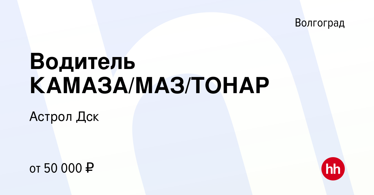 Вакансия Водитель КАМАЗА/МАЗ/ТОНАР в Волгограде, работа в компании Астрол  Дск (вакансия в архиве c 30 декабря 2021)