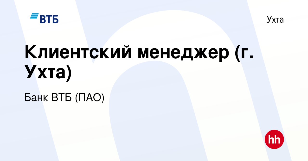 Вакансия Клиентский менеджер (г. Ухта) в Ухте, работа в компании Банк ВТБ  (ПАО) (вакансия в архиве c 31 марта 2022)