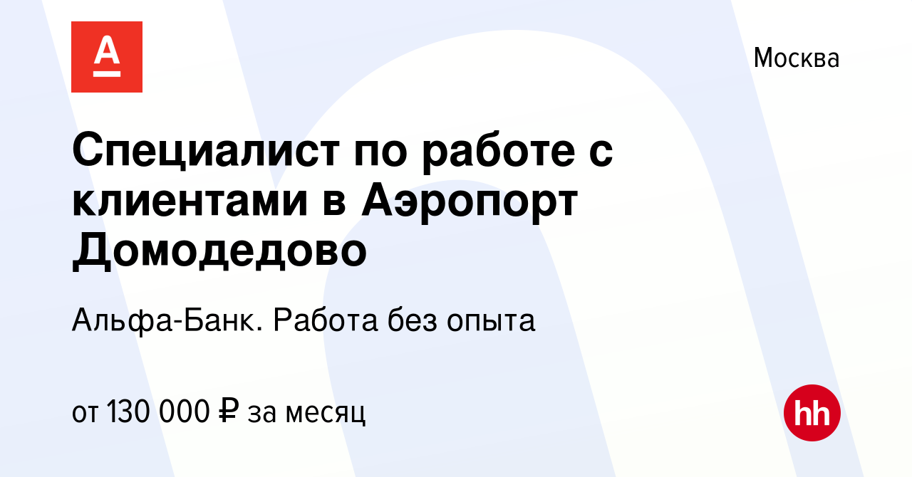 Вакансия Специалист по работе с клиентами в Аэропорт Домодедово в Москве,  работа в компании Альфа-Банк. Работа без опыта (вакансия в архиве c 14  марта 2022)