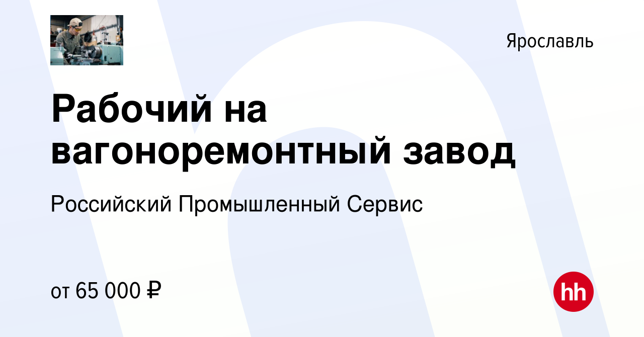 Вакансия Рабочий на вагоноремонтный завод в Ярославле, работа в компании  Российский Промышленный Сервис (вакансия в архиве c 29 января 2022)