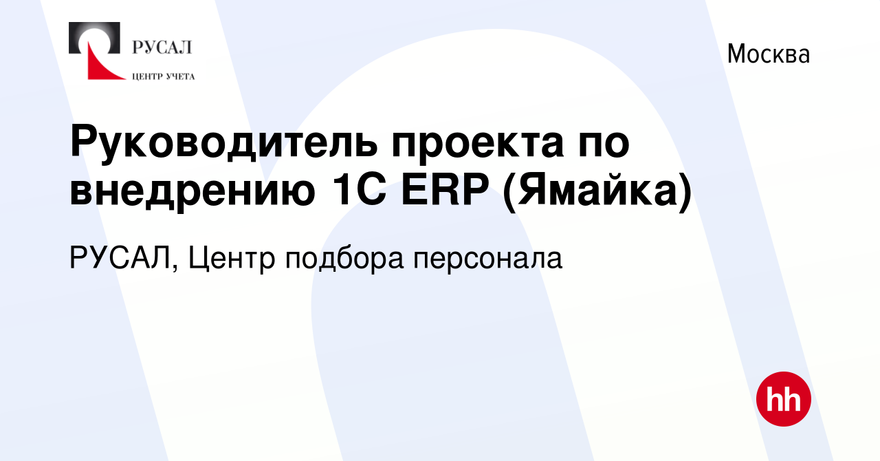 Вакансия Руководитель проекта по внедрению 1С ERP (Ямайка) в Москве, работа  в компании РУСАЛ, Центр подбора персонала (вакансия в архиве c 9 января  2022)