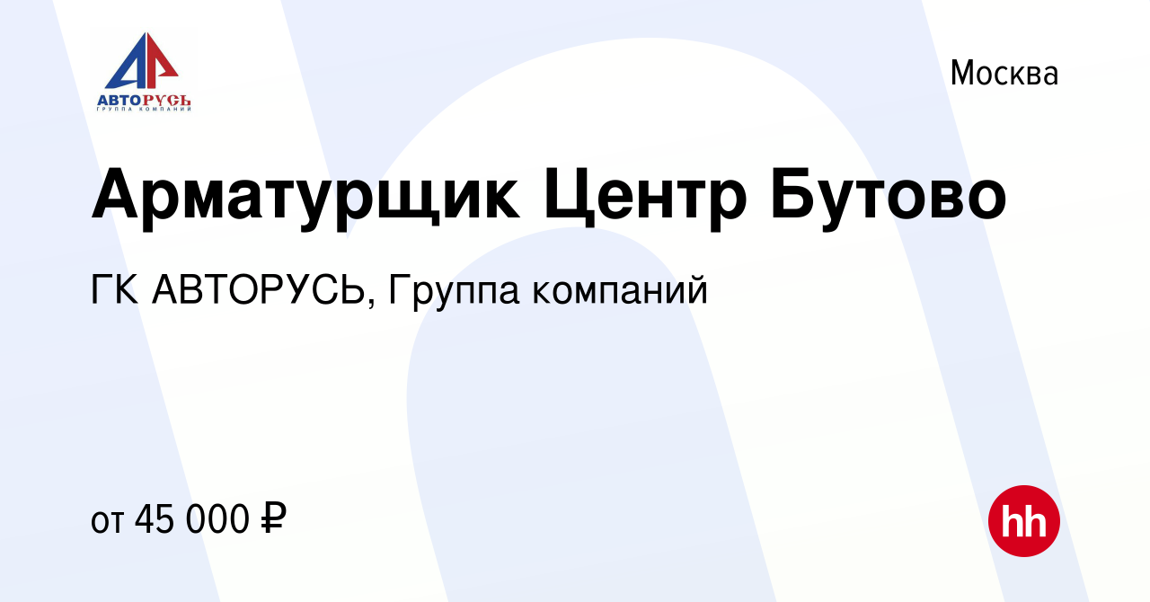 Вакансия Арматурщик Центр Бутово в Москве, работа в компании ГК АВТОРУСЬ,  Группа компаний (вакансия в архиве c 15 марта 2022)