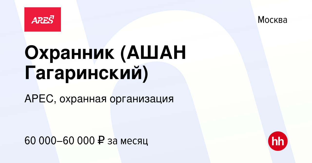 Вакансия Охранник (АШАН Гагаринский) в Москве, работа в компании АРЕС,  охранная организация (вакансия в архиве c 8 января 2022)