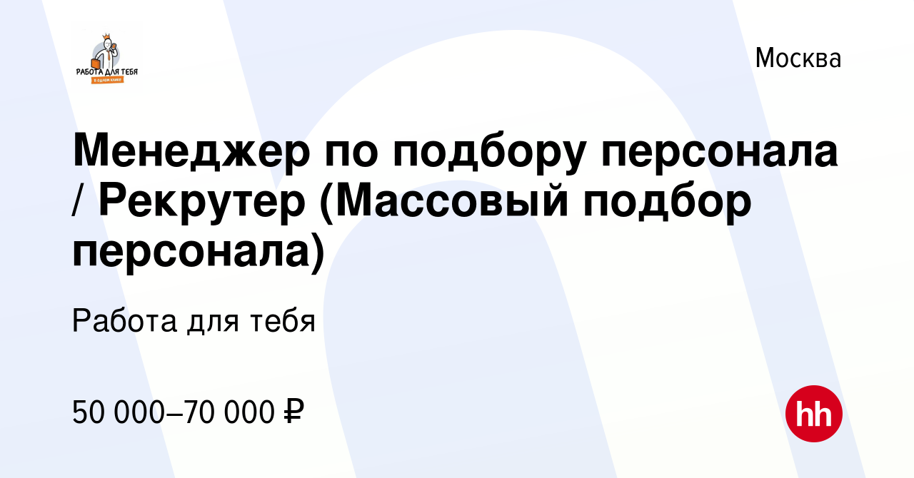 Вакансия Менеджер по подбору персонала / Рекрутер (Массовый подбор персонала)  в Москве, работа в компании Работа для тебя (вакансия в архиве c 24  сентября 2022)