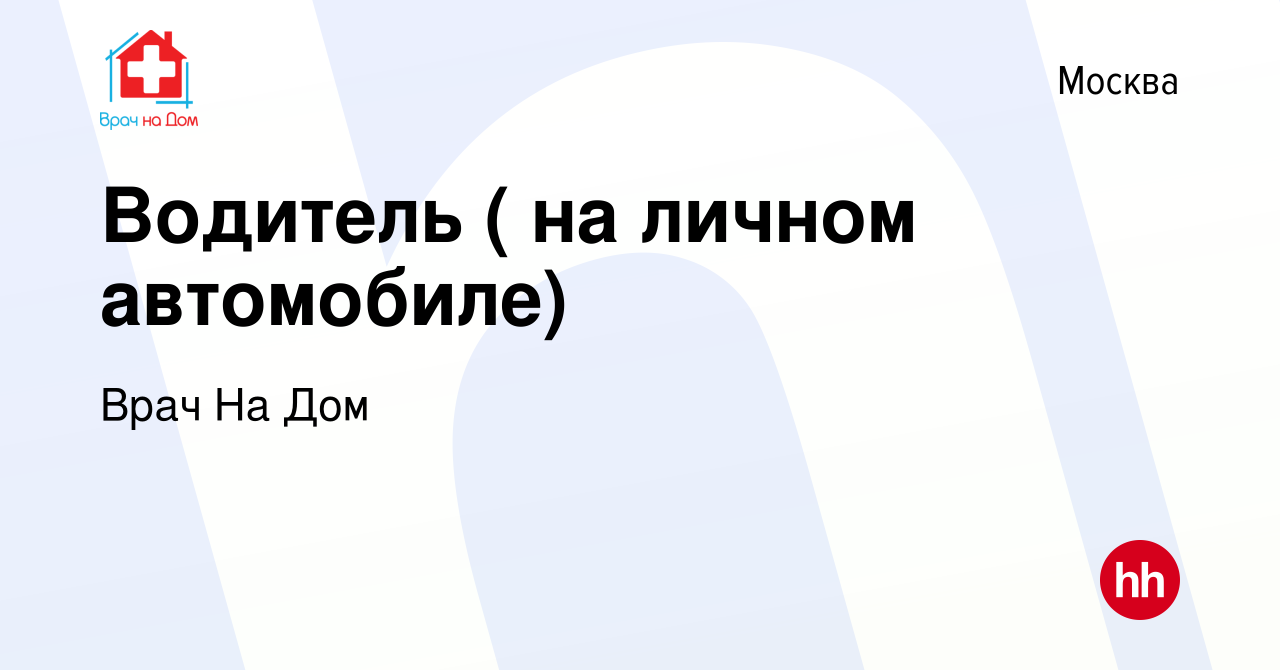 Вакансия Водитель ( на личном автомобиле) в Москве, работа в компании Врач  На Дом (вакансия в архиве c 1 апреля 2022)