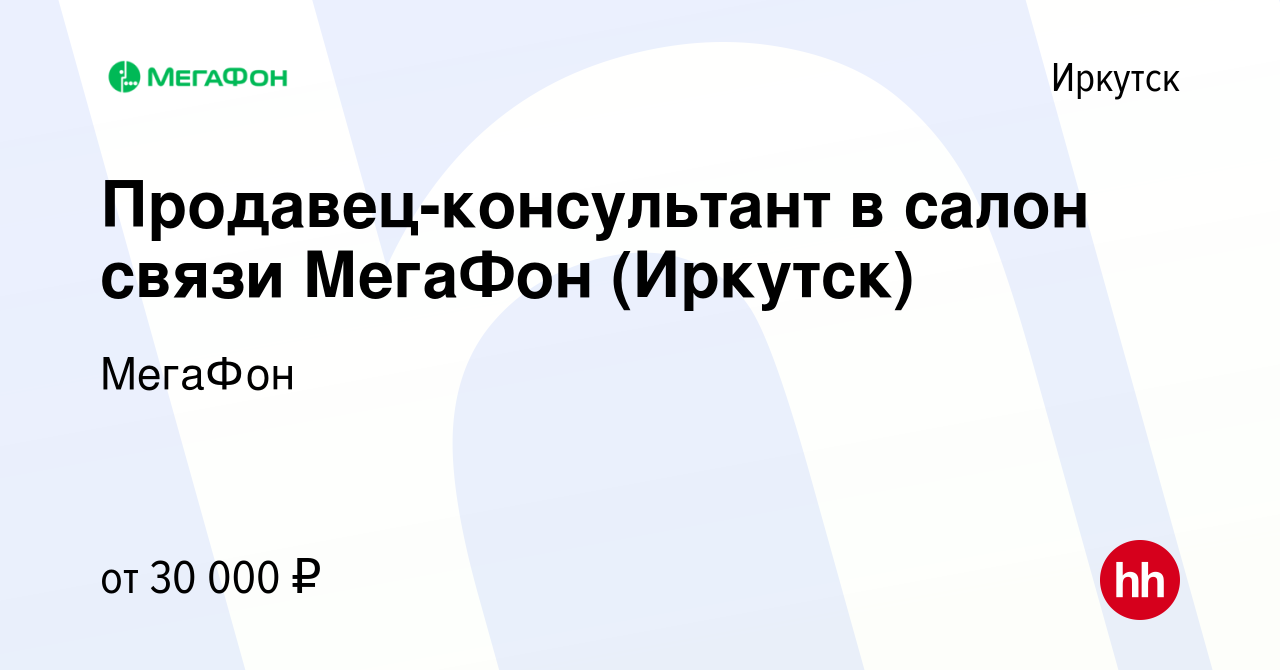 Вакансия Продавец-консультант в салон связи МегаФон (Иркутск) в Иркутске,  работа в компании МегаФон (вакансия в архиве c 6 июля 2022)