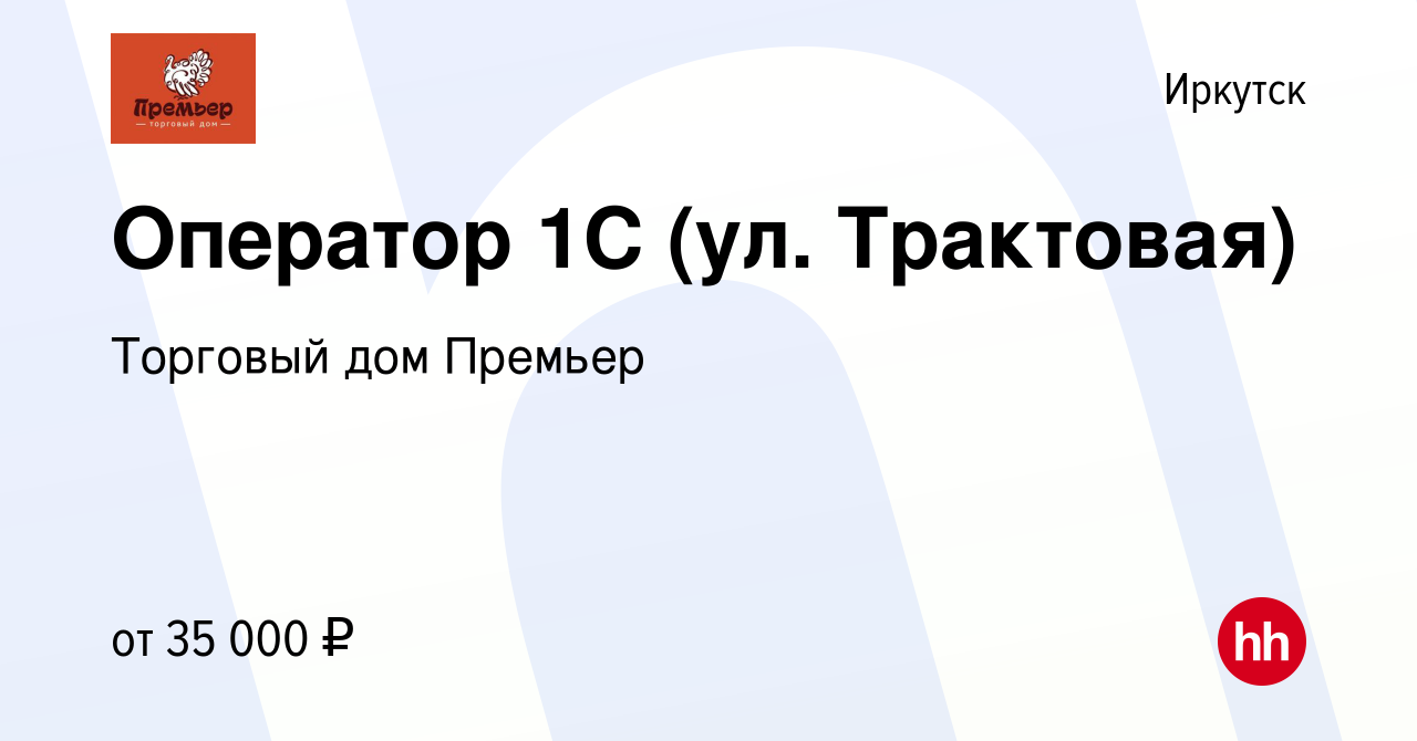 Вакансия Оператор 1С (ул. Трактовая) в Иркутске, работа в компании Торговый  дом Премьер (вакансия в архиве c 3 апреля 2022)