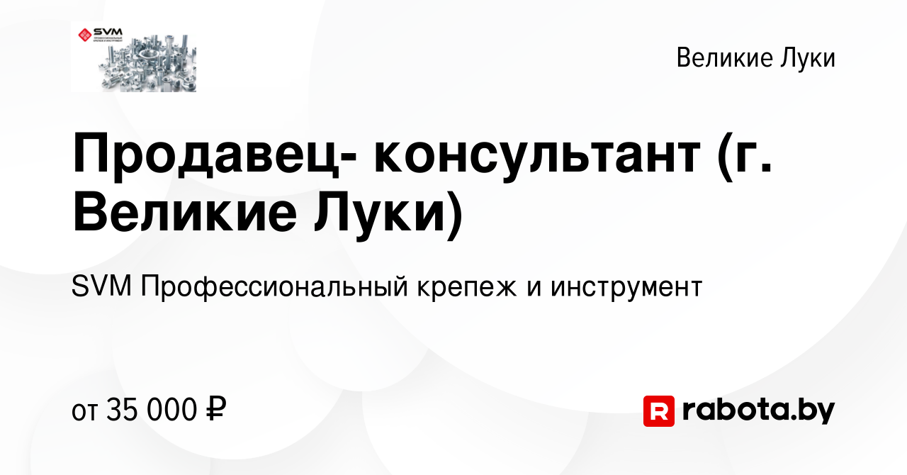 Вакансия Продавец- консультант (г. Великие Луки) в Великих Луках, работа в  компании SVM Профессиональный крепеж и инструмент (вакансия в архиве c 10  января 2022)