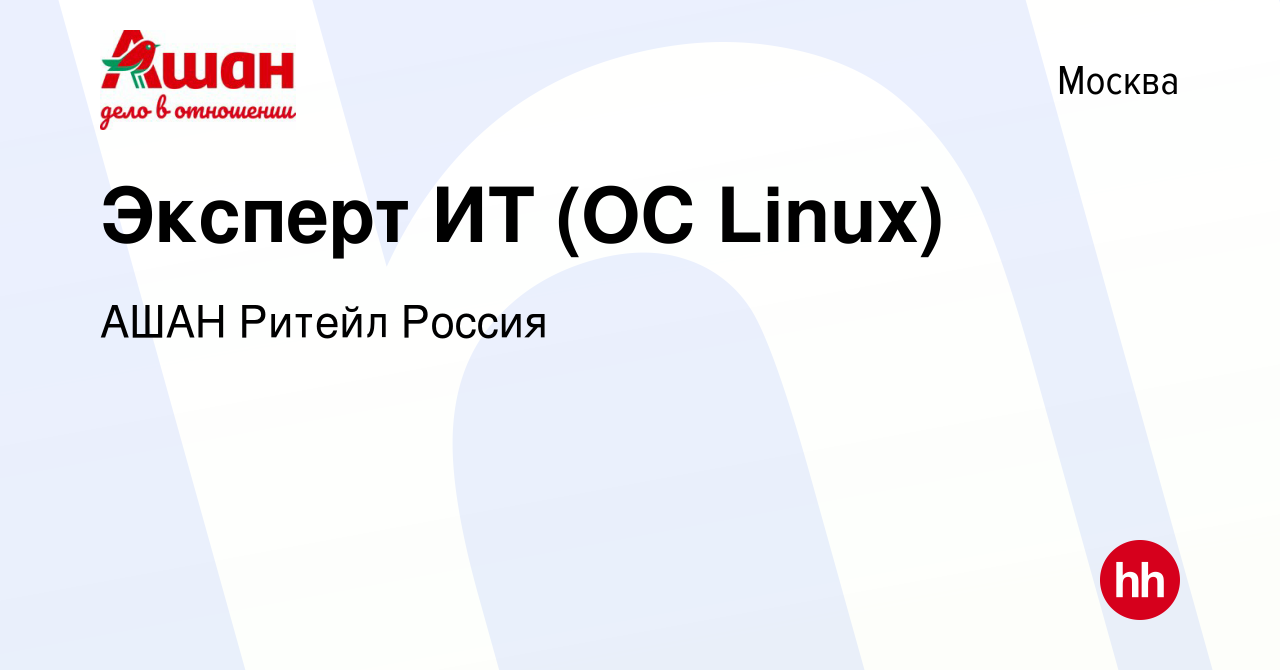 Вакансия Эксперт ИТ (ОС Linux) в Москве, работа в компании АШАН Ритейл  Россия (вакансия в архиве c 11 марта 2022)