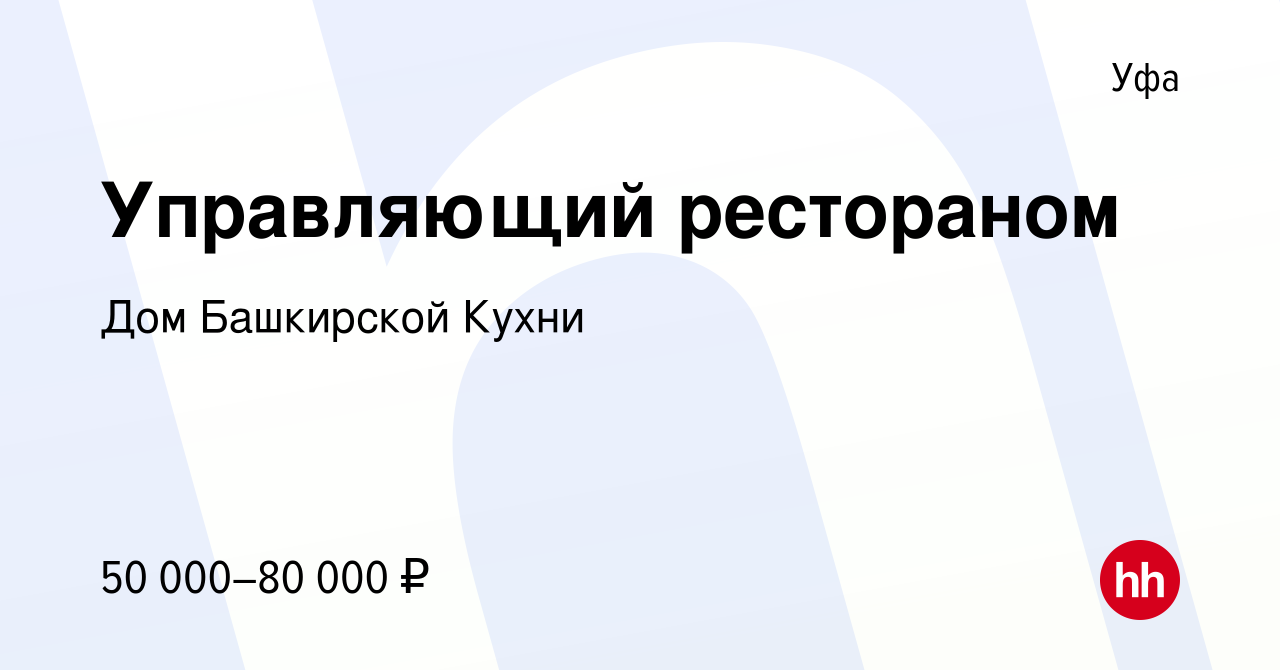 Вакансия Управляющий рестораном в Уфе, работа в компании Дом Башкирской  Кухни (вакансия в архиве c 13 января 2022)