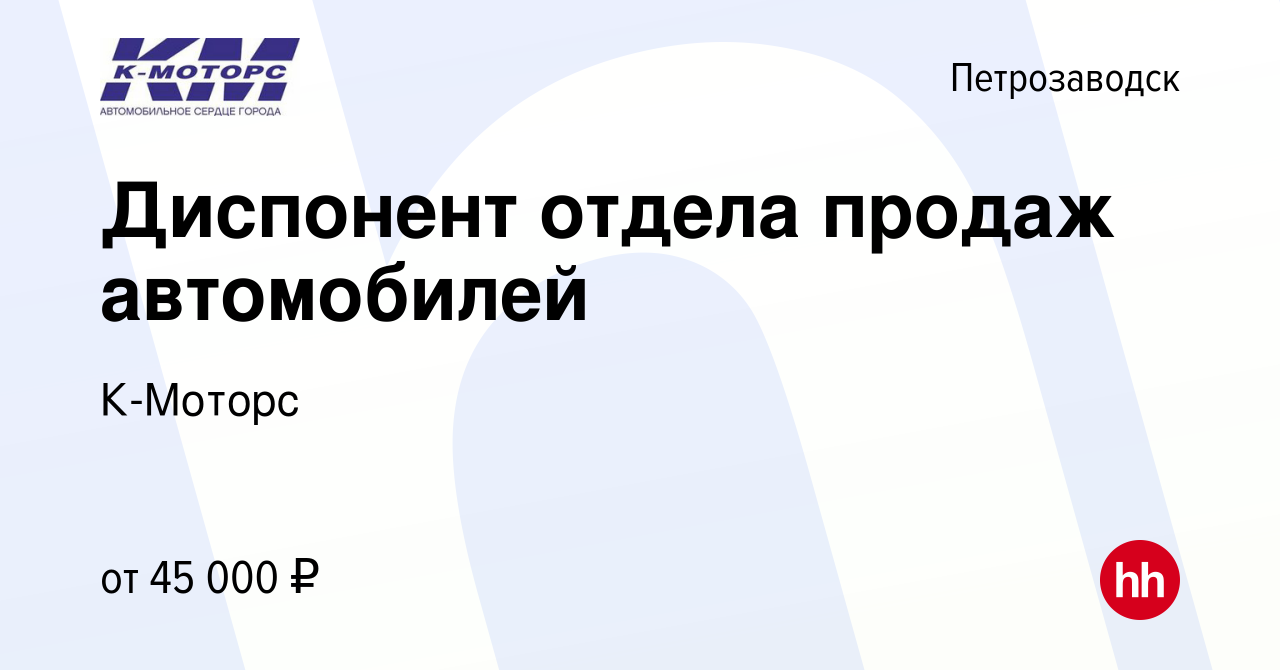 Вакансия Диспонент отдела продаж автомобилей в Петрозаводске, работа в  компании К-Моторс (вакансия в архиве c 10 марта 2022)