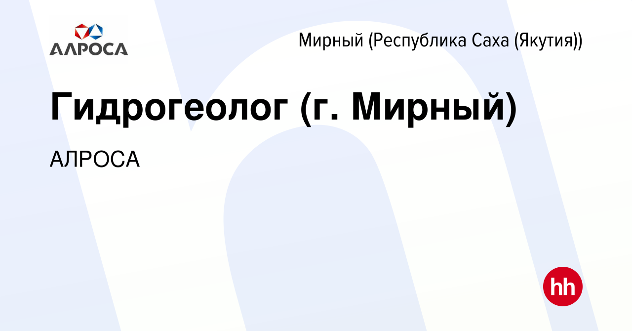 Вакансия Гидрогеолог (г. Мирный) в Мирном, работа в компании АК АЛРОСА  (вакансия в архиве c 13 августа 2022)