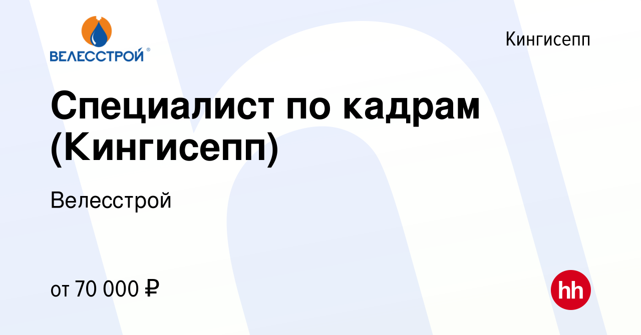 Вакансия Специалист по кадрам (Кингисепп) в Кингисеппе, работа в компании  Велесстрой (вакансия в архиве c 29 апреля 2022)