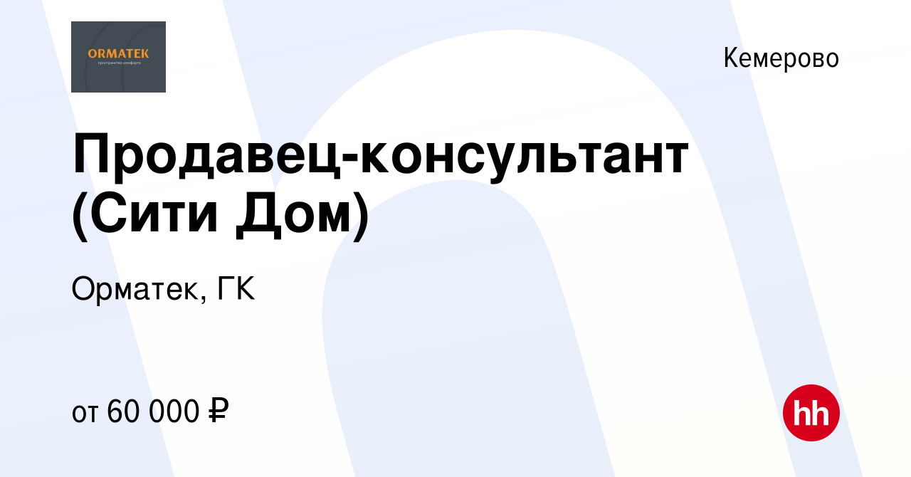 Вакансия Продавец-консультант (Сити Дом) в Кемерове, работа в компании  Орматек, ГК (вакансия в архиве c 31 июля 2022)