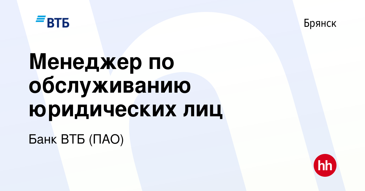 Вакансия Менеджер по обслуживанию юридических лиц в Брянске, работа в  компании Банк ВТБ (ПАО) (вакансия в архиве c 23 августа 2022)