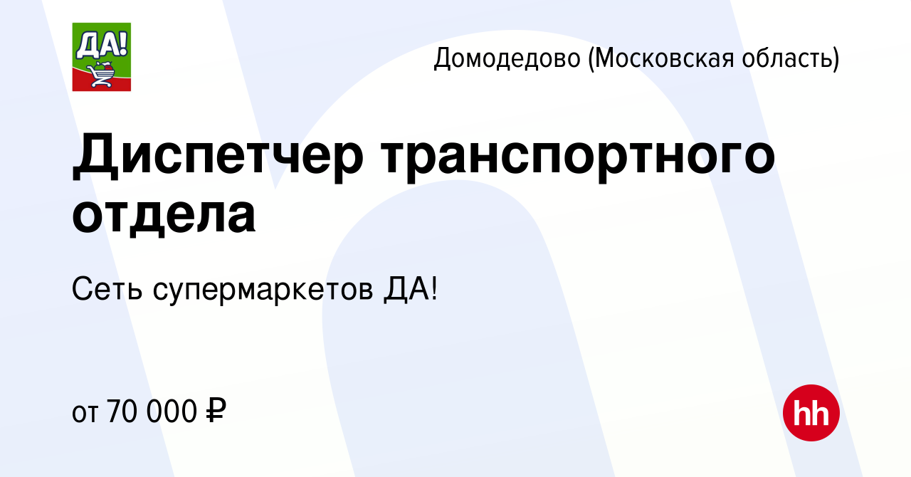 Вакансия Диспетчер транспортного отдела в Домодедово, работа в компании  Сеть супермаркетов ДА! (вакансия в архиве c 19 сентября 2023)