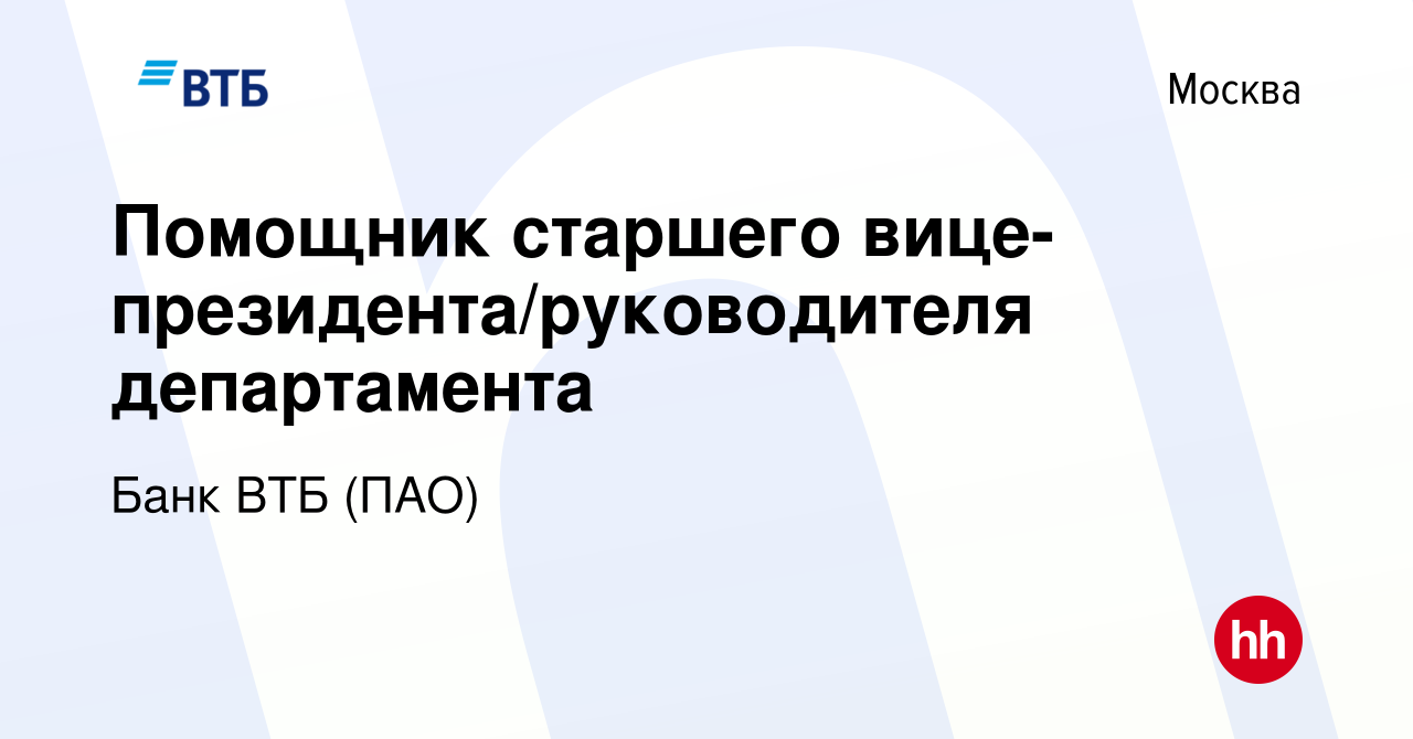 Вакансия Помощник старшего вице-президента/руководителя департамента в  Москве, работа в компании Банк ВТБ (ПАО) (вакансия в архиве c 24 февраля  2022)