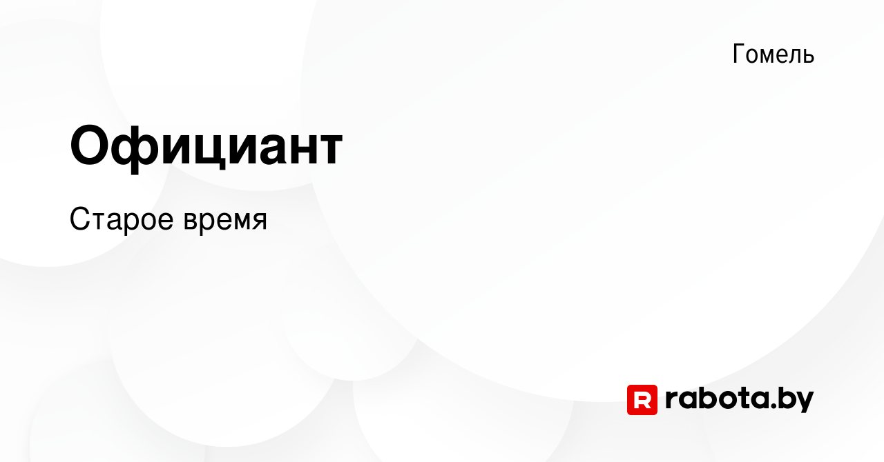 Вакансия Официант в Гомеле, работа в компании Старое время (вакансия в  архиве c 12 января 2022)