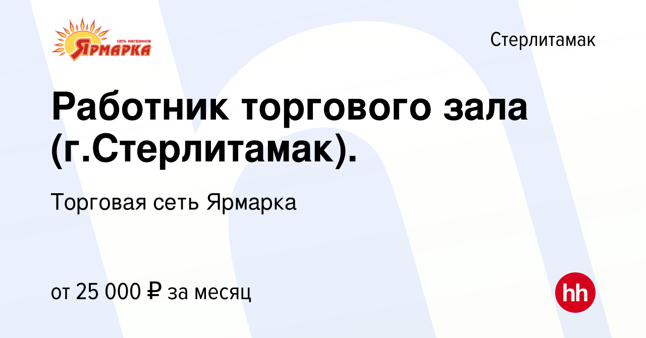 Вакансия Работник торгового зала (г.Стерлитамак). в Стерлитамаке, работа в  компании Торговая сеть Ярмарка (вакансия в архиве c 27 августа 2023)