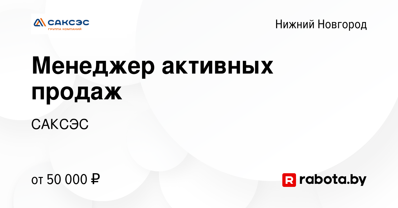 Вакансия Менеджер активных продаж в Нижнем Новгороде, работа в компании  САКСЭС (вакансия в архиве c 16 марта 2022)