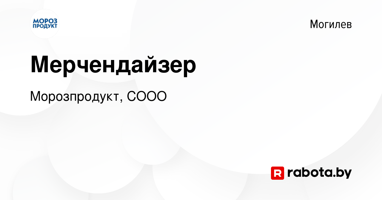 Вакансия Мерчендайзер в Могилеве, работа в компании Морозпродукт, СООО  (вакансия в архиве c 14 января 2022)